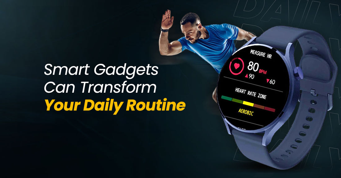 How Smart Gadgets Can Transform Your Daily Routine